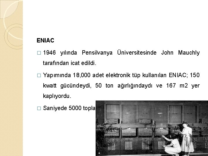 ENIAC � 1946 yılında Pensilvanya Üniversitesinde John Mauchly tarafından icat edildi. � Yapımında 18,