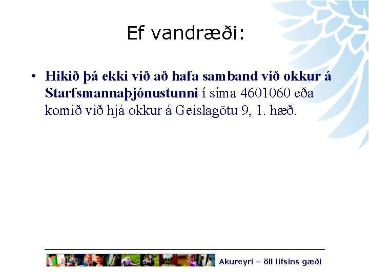 Ef vandræði: • Hikið þá ekki við að hafa samband við okkur á Starfsmannaþjónustunni