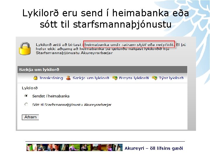 Lykilorð eru send í heimabanka eða sótt til starfsmannaþjónustu Akureyri – öll lífsins gæði
