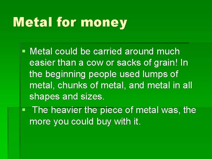 Metal for money § Metal could be carried around much easier than a cow