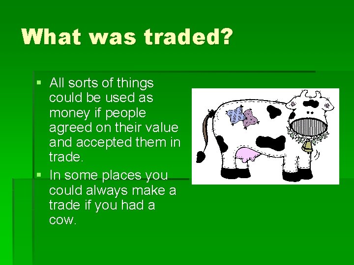 What was traded? § All sorts of things could be used as money if