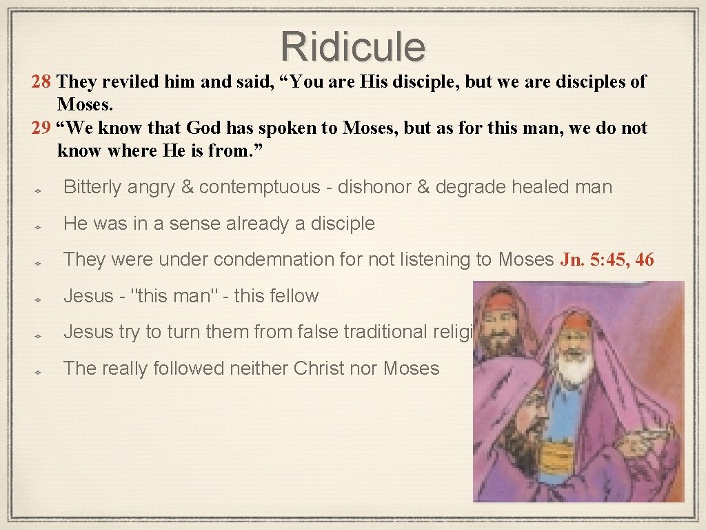 Ridicule 28 They reviled him and said, “You are His disciple, but we are