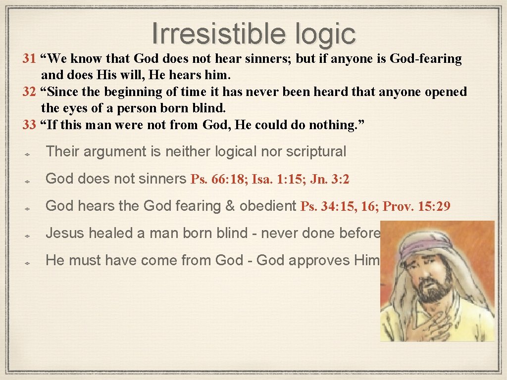 Irresistible logic 31 “We know that God does not hear sinners; but if anyone