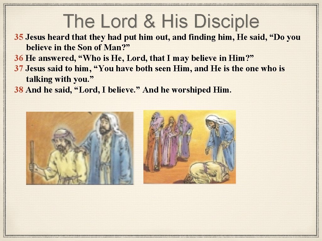 The Lord & His Disciple 35 Jesus heard that they had put him out,