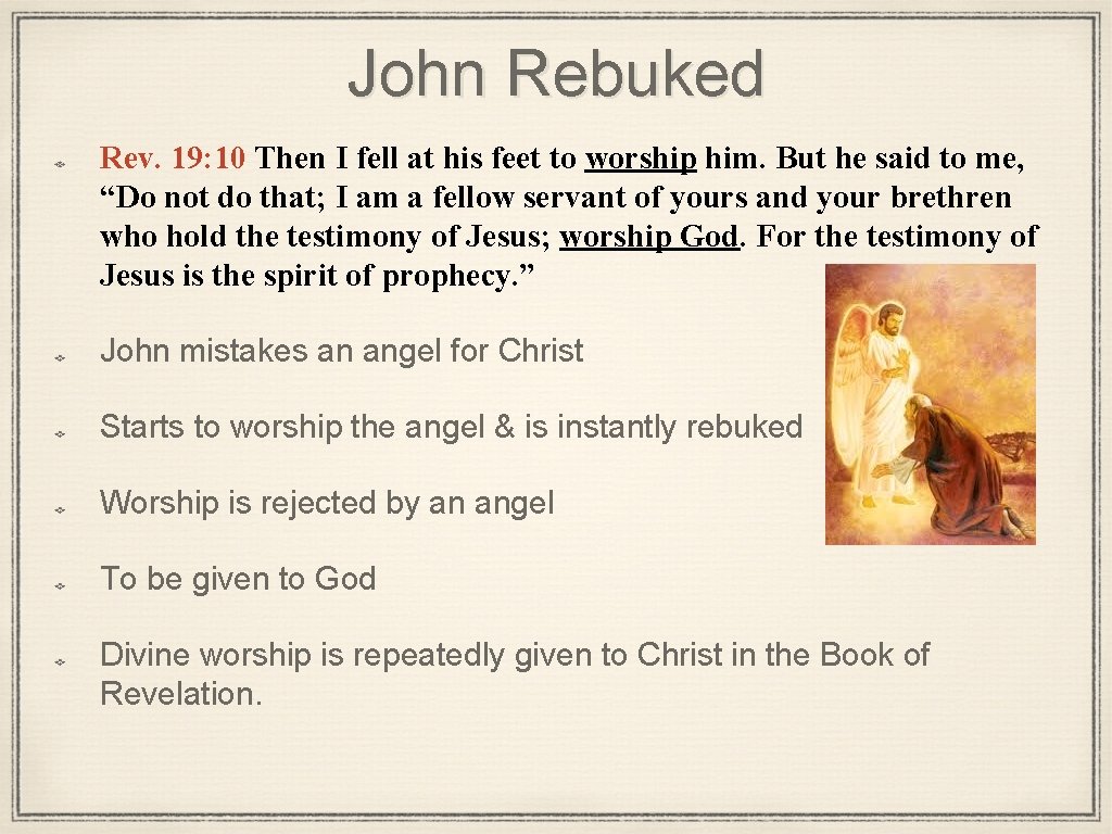 John Rebuked Rev. 19: 10 Then I fell at his feet to worship him.