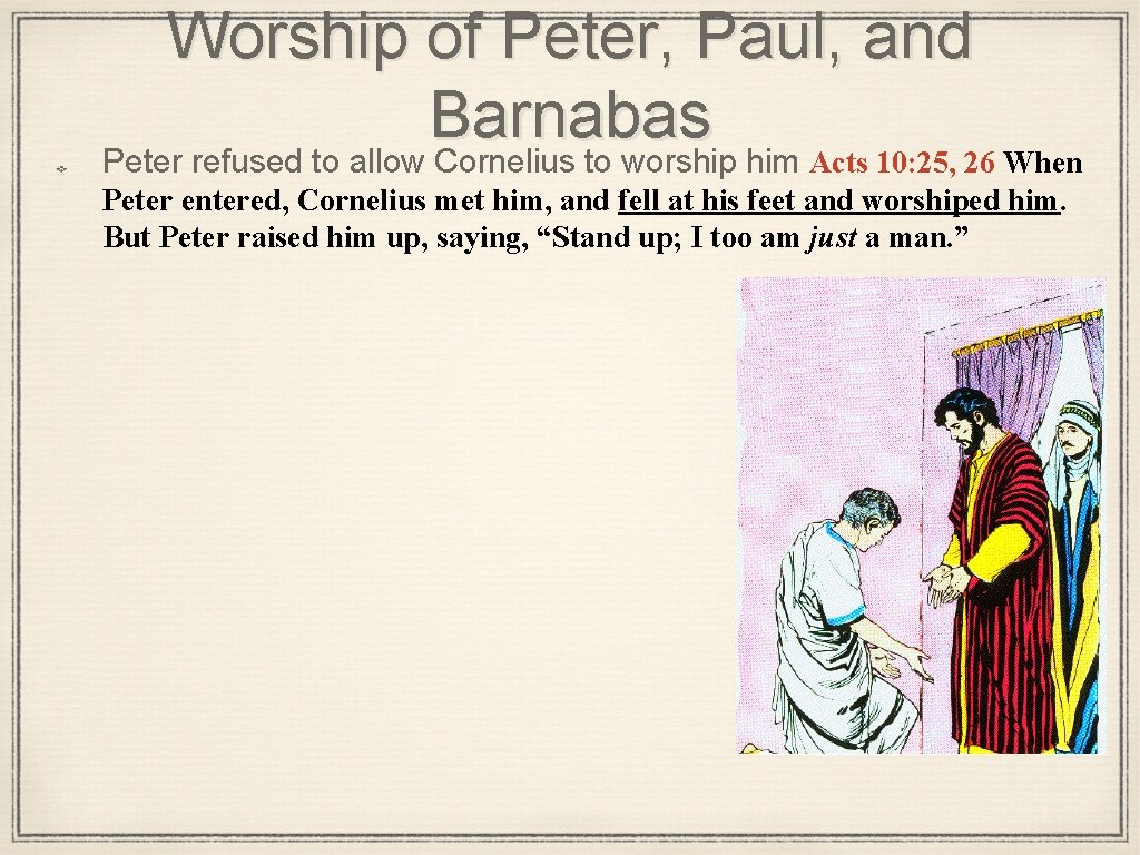 Worship of Peter, Paul, and Barnabas Peter refused to allow Cornelius to worship him