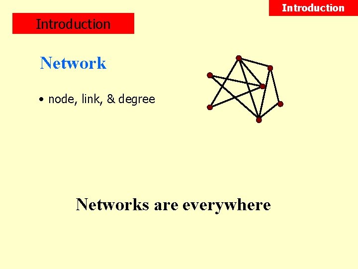 Introduction Network • node, link, & degree Networks are everywhere 