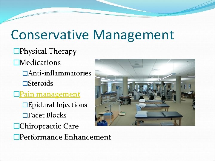 Conservative Management �Physical Therapy �Medications �Anti-inflammatories �Steroids �Pain management �Epidural Injections �Facet Blocks �Chiropractic