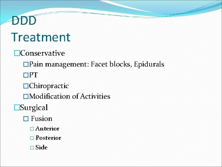 DDD Treatment �Conservative �Pain management: Facet blocks, Epidurals �PT �Chiropractic �Modification of Activities �Surgical