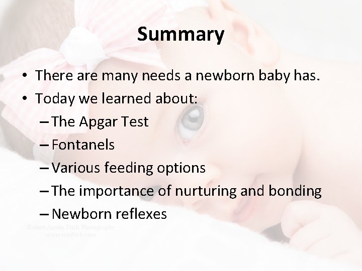 Summary • There are many needs a newborn baby has. • Today we learned