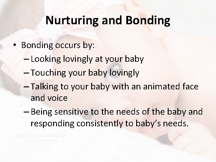 Nurturing and Bonding • Bonding occurs by: – Looking lovingly at your baby –