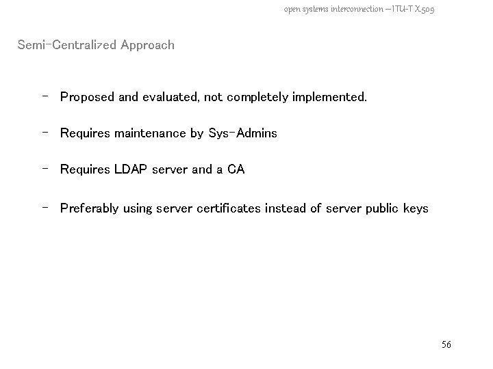 open systems interconnection – ITU-T X. 509 Semi-Centralized Approach - Proposed and evaluated, not