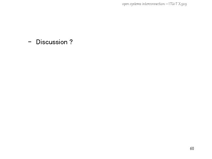 open systems interconnection – ITU-T X. 509 - Discussion ? 60 