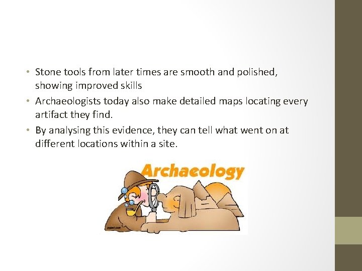 • Stone tools from later times are smooth and polished, showing improved skills • Stone tools from later times are smooth and polished, showing improved skills