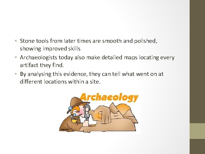  • Stone tools from later times are smooth and polished, showing improved skills