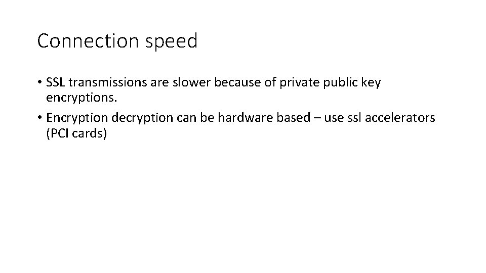 Connection speed • SSL transmissions are slower because of private public key encryptions. •