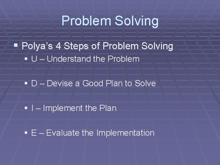 Problem Solving § Polya’s 4 Steps of Problem Solving § U – Understand the