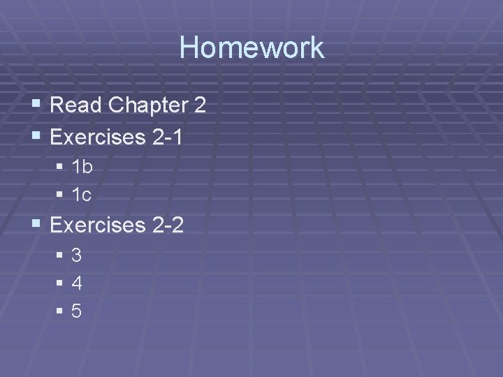 Homework § Read Chapter 2 § Exercises 2 -1 § 1 b § 1