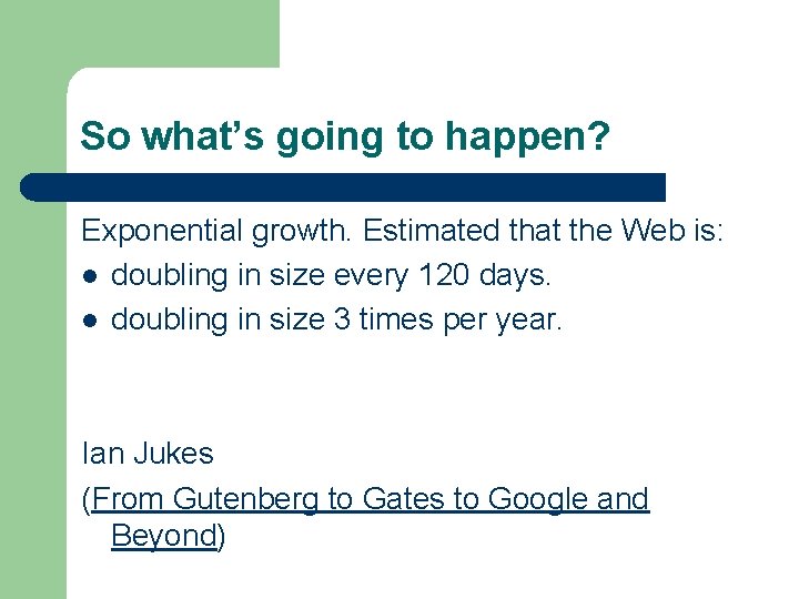 So what’s going to happen? Exponential growth. Estimated that the Web is: l doubling