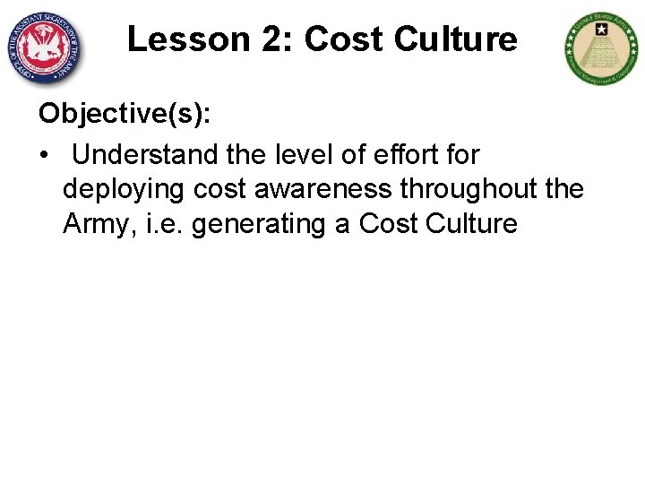 Lesson 2: Cost Culture Objective(s): • Understand the level of effort for deploying cost