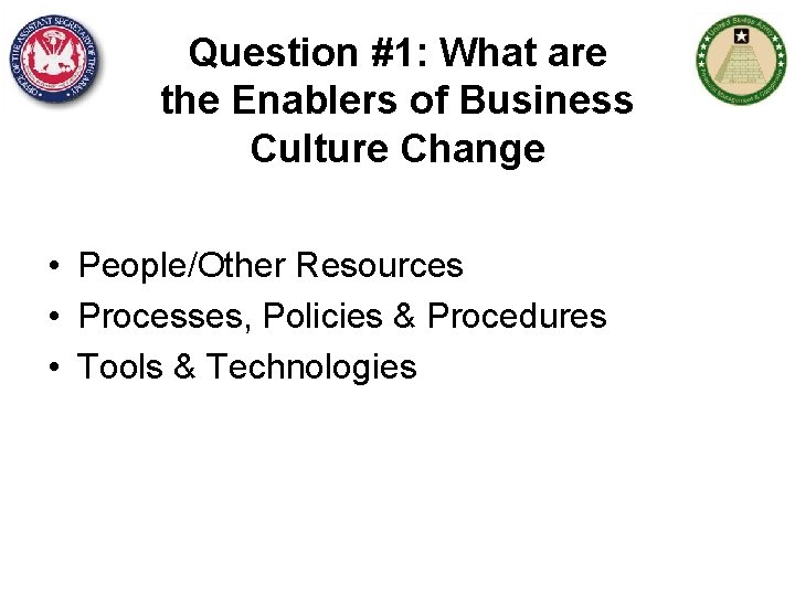 Question #1: What are the Enablers of Business Culture Change • People/Other Resources •