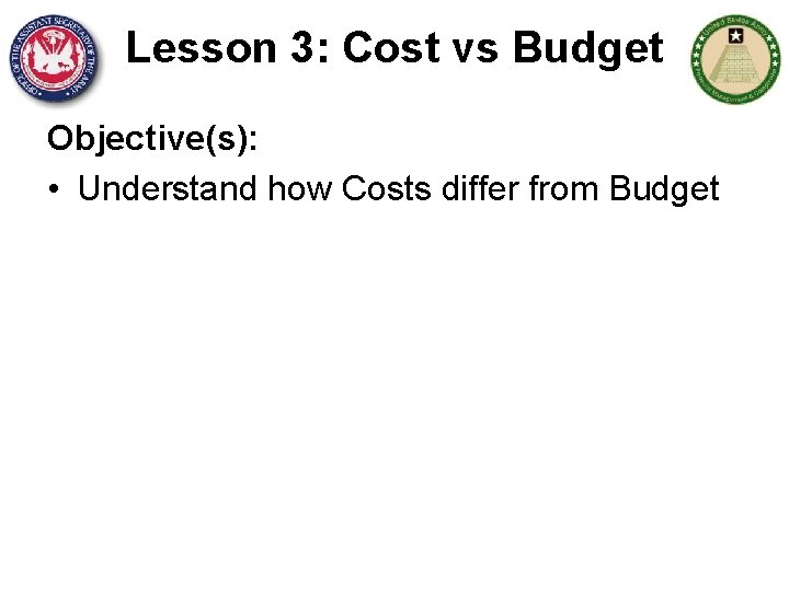 Lesson 3: Cost vs Budget Objective(s): • Understand how Costs differ from Budget 