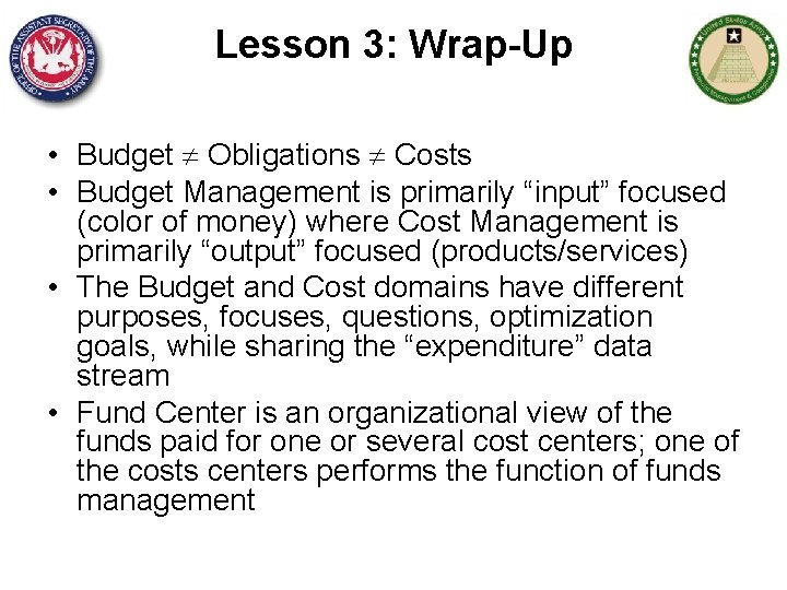 Lesson 3: Wrap-Up • Budget Obligations Costs • Budget Management is primarily “input” focused