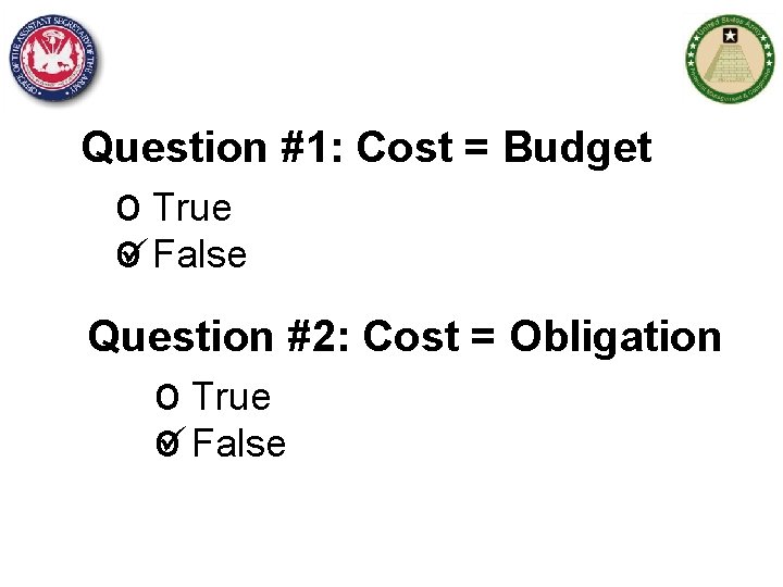 Question #1: Cost = Budget o True o False Question #2: Cost = Obligation