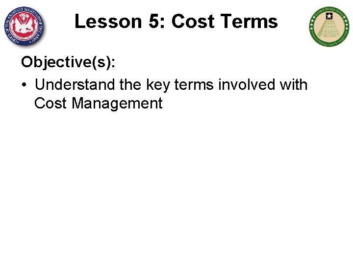 Lesson 5: Cost Terms Objective(s): • Understand the key terms involved with Cost Management