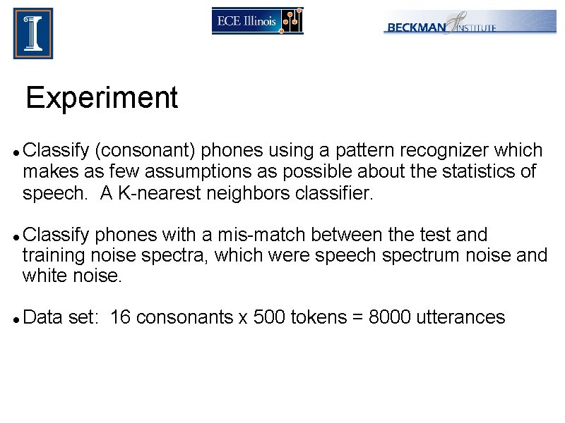 Experiment Classify (consonant) phones using a pattern recognizer which makes as few assumptions as