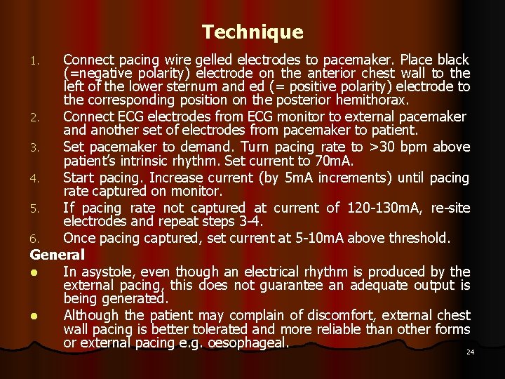 Technique Connect pacing wire gelled electrodes to pacemaker. Place black (=negative polarity) electrode on