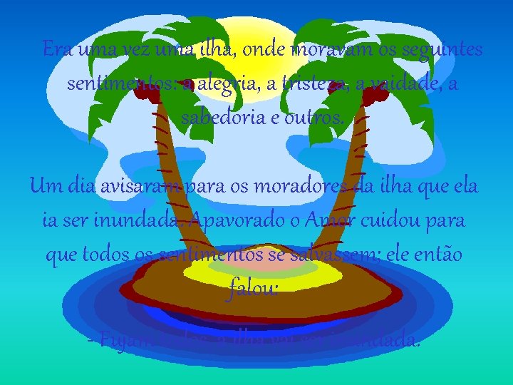 Era uma vez uma ilha, onde moravam os seguintes sentimentos: a alegria, a tristeza, Era uma vez uma ilha, onde moravam os seguintes sentimentos: a alegria, a tristeza,