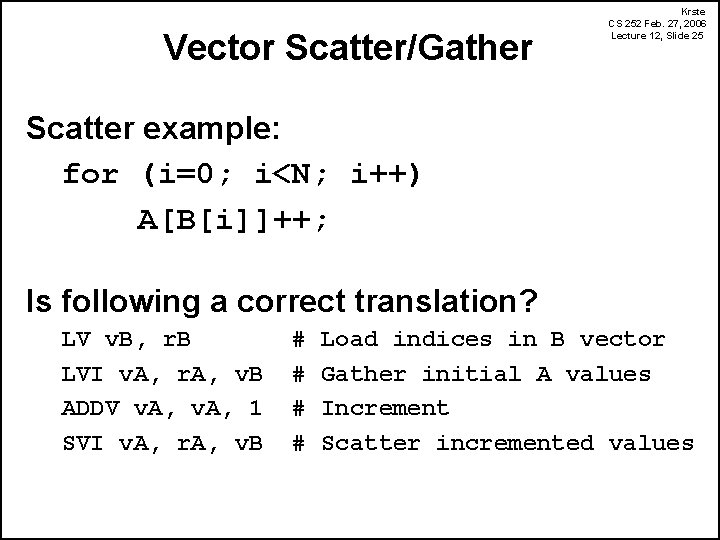 Vector Scatter/Gather Krste CS 252 Feb. 27, 2006 Lecture 12, Slide 25 Scatter example: