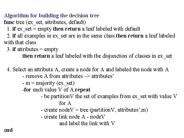 Algorithm for building the decision tree func tree (ex_set, attributes, default) 1. if ex_set