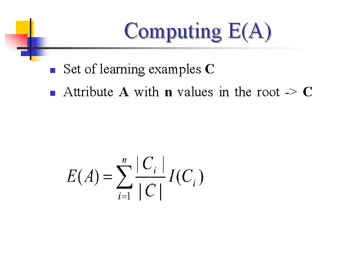 Computing E(A) n Set of learning examples C n Attribute A with n values
