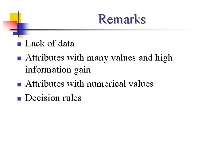 Remarks n n Lack of data Attributes with many values and high information gain