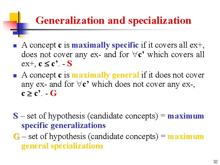 Generalization and specialization n n A concept c is maximally specific if it covers