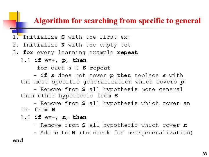 Algorithm for searching from specific to general 1. Initialize S with the first ex+