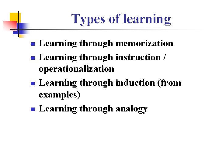 Types of learning n n Learning through memorization Learning through instruction / operationalization Learning