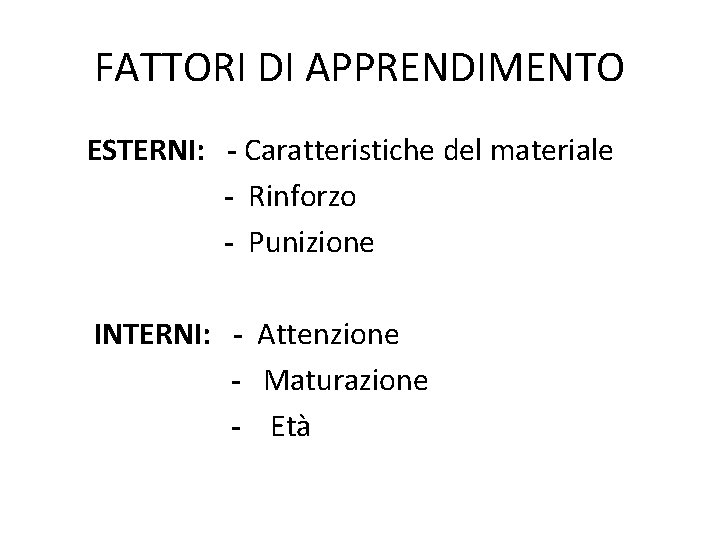 FATTORI DI APPRENDIMENTO ESTERNI: - Caratteristiche del materiale - Rinforzo - Punizione INTERNI: -