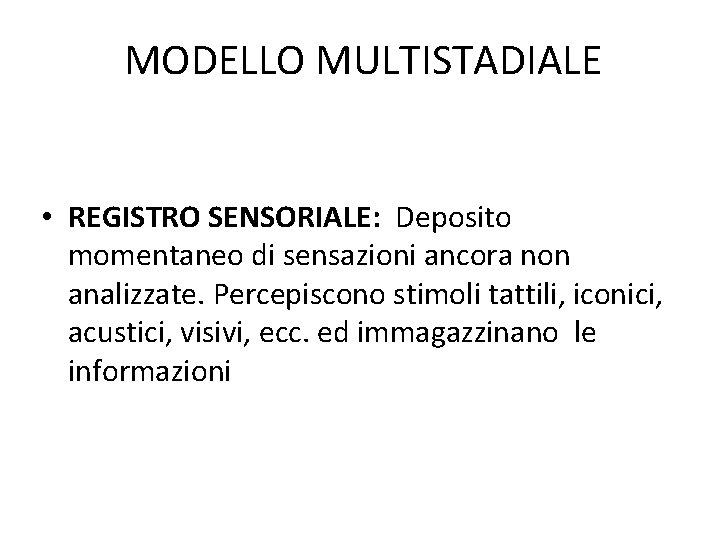 MODELLO MULTISTADIALE • REGISTRO SENSORIALE: Deposito momentaneo di sensazioni ancora non analizzate. Percepiscono stimoli