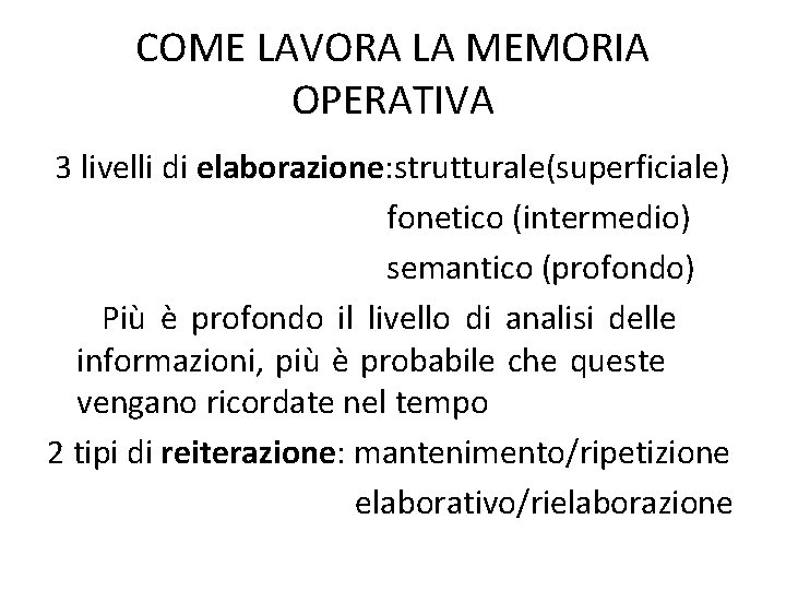 COME LAVORA LA MEMORIA OPERATIVA 3 livelli di elaborazione: strutturale(superficiale) fonetico (intermedio) semantico (profondo)