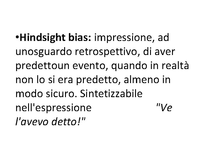  • Hindsight bias: impressione, ad unosguardo retrospettivo, di aver predettoun evento, quando in