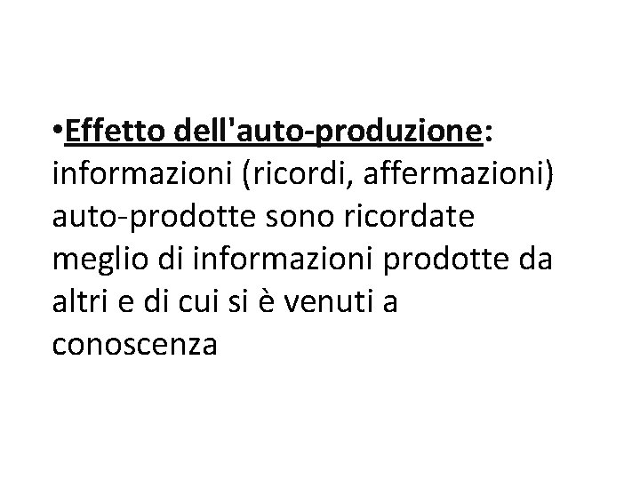  • Effetto dell'auto-produzione: informazioni (ricordi, affermazioni) auto-prodotte sono ricordate meglio di informazioni prodotte