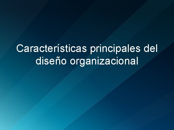 Características principales del diseño organizacional 