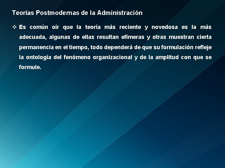 Teorías Postmodernas de la Administración v Es común oír que la teoría más reciente