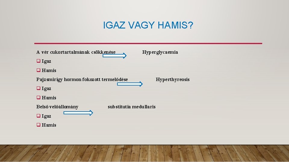 IGAZ VAGY HAMIS? A vér cukortartalmának csökkenése Hyperglycaemia q Igaz q Hamis Pajzsmirigy hormon