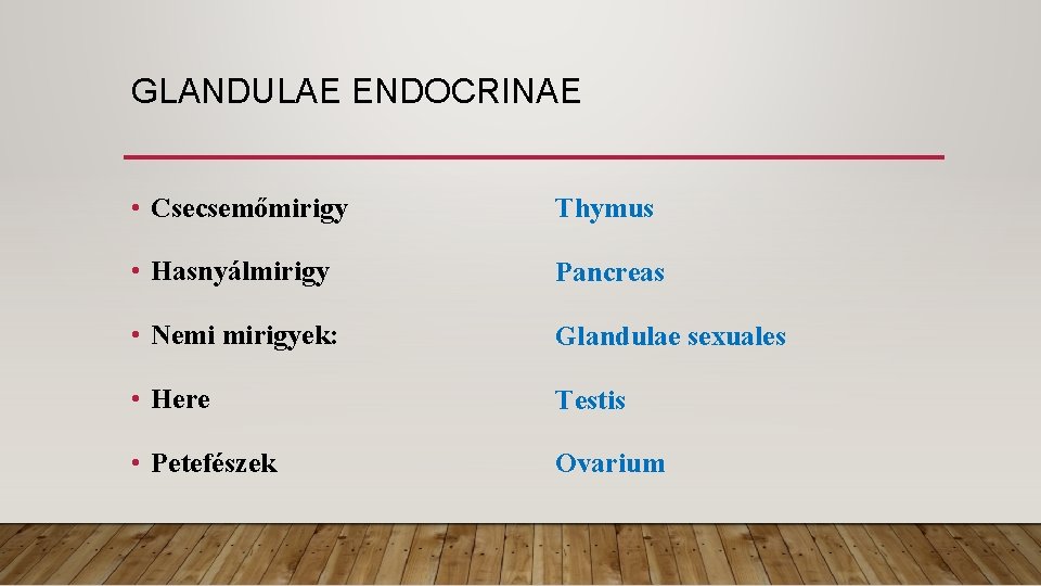 GLANDULAE ENDOCRINAE • Csecsemőmirigy Thymus • Hasnyálmirigy Pancreas • Nemi mirigyek: Glandulae sexuales •