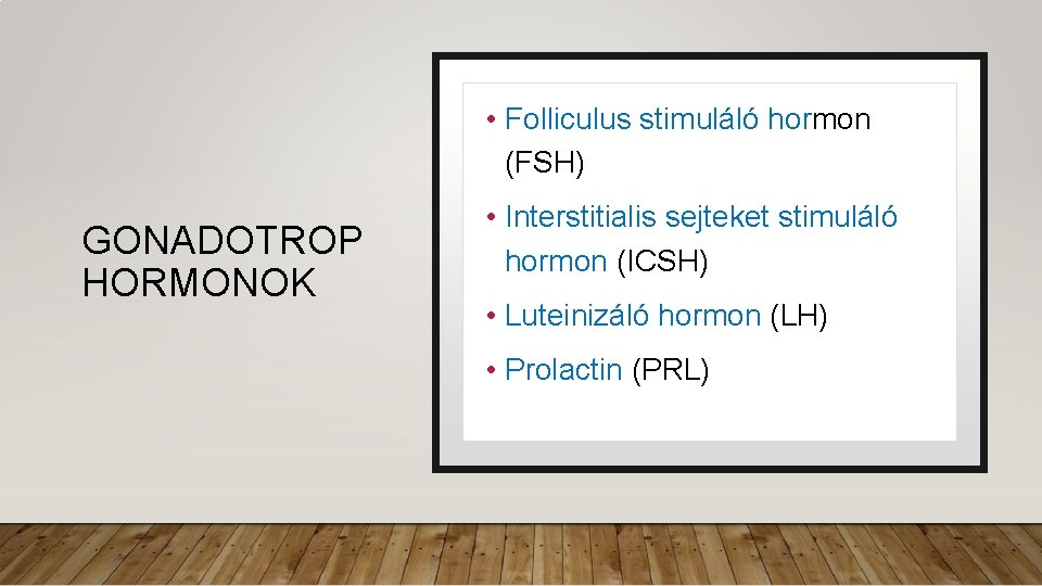  • Folliculus stimuláló hormon (FSH) GONADOTROP HORMONOK • Interstitialis sejteket stimuláló hormon (ICSH)