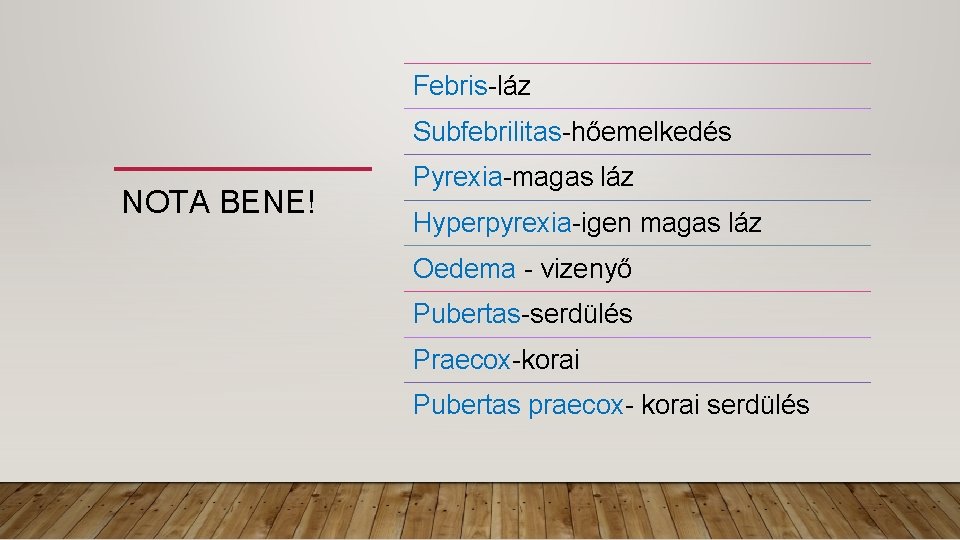 Febris-láz Subfebrilitas-hőemelkedés NOTA BENE! Pyrexia-magas láz Hyperpyrexia-igen magas láz Oedema - vizenyő Pubertas-serdülés Praecox-korai